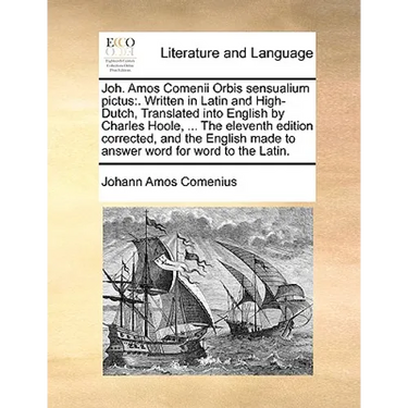 Joh. Amos Comenii Orbis Sensualium Pictus: . Written in Latin and High-Dutch, Translated Into English by Charles Hoole, ... the Eleventh Edition Corre