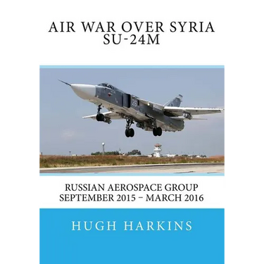 Air War over Syria - Su-24M: Russian Aerospace Group September 2015 - March 2016