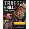 Traeger Grill & Smoker Cookbook: The Complete Guide to Prepare the Greatest Grill You Have Ever Had and Become the Most Renowned BBQ Pitmasters in You