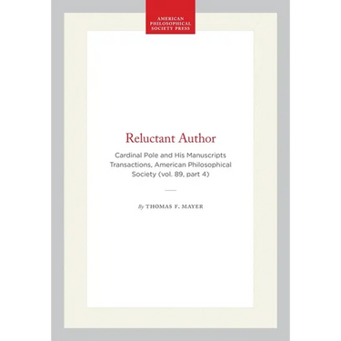 Reluctant Author: Cardinal Pole and His Manuscripts Transactions, American Philosophical Society (Vol. 89, Part 4)
