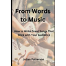 From Words to Music: How to Write Great Songs That Stick with Your Audience