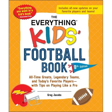 The Everything Kids' Football Book, 8th Edition: All-Time Greats, Legendary Teams, and Today's Favorite Players--With Tips on Playing Like a Pro