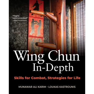 Wing Chun In-Depth: Skills for Combat, Strategies for Life