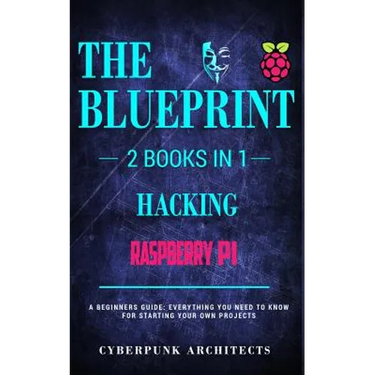 Raspberry Pi & Hacking: 2 Books in 1: THE BLUEPRINT: Everything You Need To Know