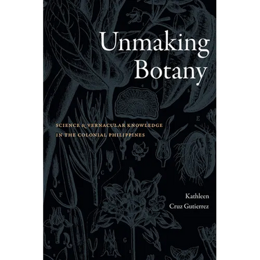 Unmaking Botany: Science and Vernacular Knowledge in the Colonial Philippines