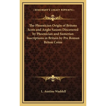 The Phoenician Origin of Britons Scots and Anglo Saxons Discovered by Phoenician and Sumerian Inscriptions in Britain by Pre Roman Briton Coins