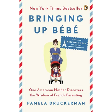 Bringing Up Bébé: One American Mother Discovers the Wisdom of French Parenting