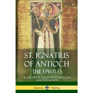St. Ignatius of Antioch: The Epistles