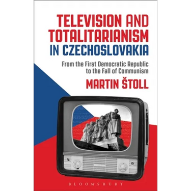 Television and Totalitarianism in Czechoslovakia: From the First Democratic Republic to the Fall of Communism