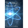 The Biblical Physics of Divine Light: How God's Word, Science, and Frequency Reveal the Blueprint of Creation