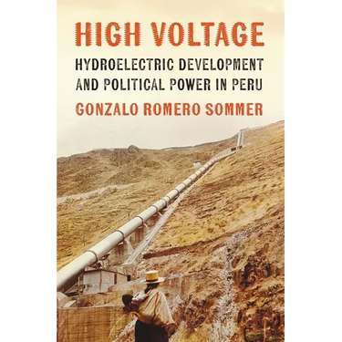 High Voltage: Hydroelectric Development and Political Power in Peru