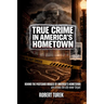True Crime in America's Hometown: Murder, Mystery, and Mayhem in Mark Twain's Childhood Hometown of Hannibal Missouri
