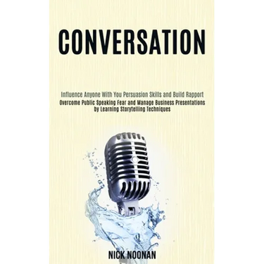 Conversation: Overcome Public Speaking Fear and Manage Business Presentations by Learning Storytelling Techniques (Influence Anyone With You Persuasio