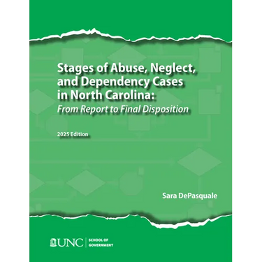 Stages of Abuse, Neglect, and Dependency Cases in North Carolina: From Report to Final Disposition, 2025 Edition