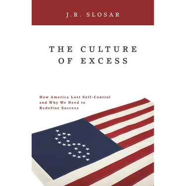 The Culture of Excess: How America Lost Self-Control and Why We Need to Redefine Success
