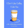 I Don't Like Coffee, I Like You: A BL Coffee Shop Romance