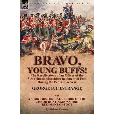 Bravo, Young Buffs!-The Recollections of an Officer of the 31st (Huntingdonshire) Regiment of Foot During the Peninsular War
