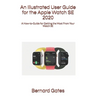 An Illustrated User Guide for the Apple Watch SE 2020: A How-to-Guide for Getting the Most From Your Watch SE