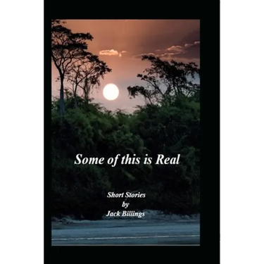 Some of this is Real: Short Stories by Jack Billings