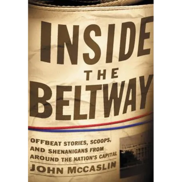 The Inside the Beltway: Offbeat Stories, Scoops, and Shenanigans from Around the Nation's Capital