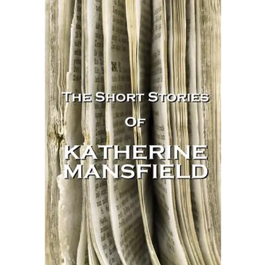 The Short Stories Of Katherine Mansfield