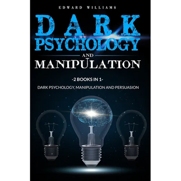 Dark Psychology and Manipulation: 2 Books in 1: Dark Psychology, Manipulation and Persuasion