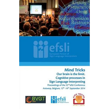 Mind Tricks. Our brain is the limit. Cognitive processes in Sign Language Interpreting: Proceedings of the 22nd efsli Conference Antwerp, Belgium, 12t