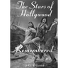 The Stars of Hollywood Remembered: Career Biographies of 81 Actors and Actesses of the Golden Era, 1920s-1950s