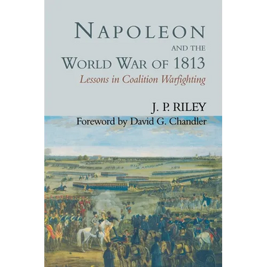 Napoleon and the World War of 1813: Lessons in Coalition Warfighting