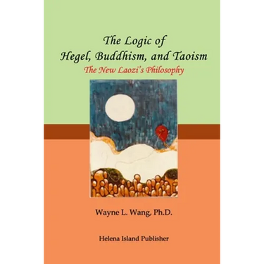 The Logic of Hegel, Buddhism, and Taoism: A Common Principle to Connect the World