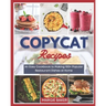 Copycat Recipes: An Easy Cookbook to Making 100+ Popular Restaurant Dishes at Home