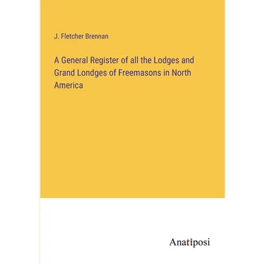 A General Register of all the Lodges and Grand Londges of Freemasons in North America