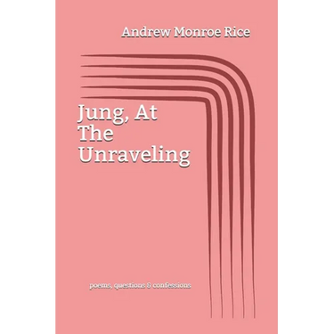Jung, At The Unraveling: poems questions & confessions