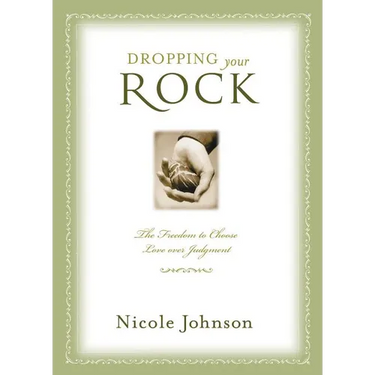 The Dropping Your Rock: The Freedom to Choose Love Over Judgment