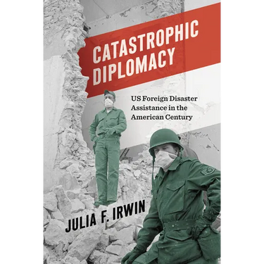 Catastrophic Diplomacy: Us Foreign Disaster Assistance in the American Century