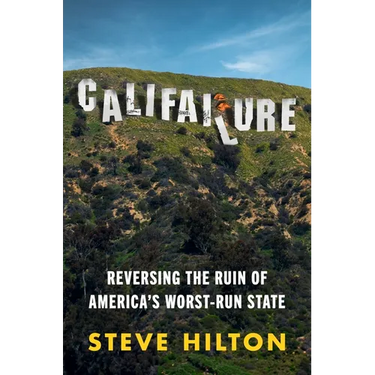 Califailure: Reversing the Ruin of America's Worst-Run State