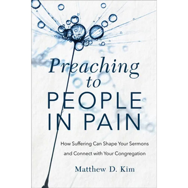 Preaching to People in Pain: How Suffering Can Shape Your Sermons and Connect with Your Congregation