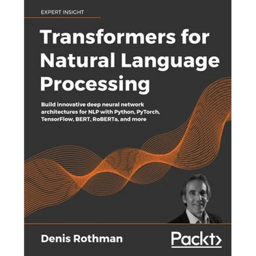 Transformers for Natural Language Processing: Build innovative deep neural network architectures for NLP with Python, PyTorch, TensorFlow, BERT, RoBER