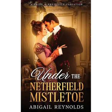 Under the Netherfield Mistletoe: A Pride & Prejudice Variation Novella