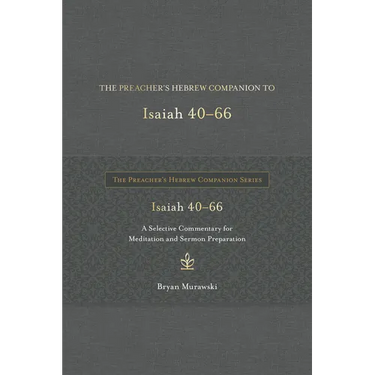 The Preacher's Hebrew Companion to Isaiah 40--66: A Selective Commentary for Meditation and Sermon Preparation