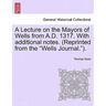 A Lecture on the Mayors of Wells from A.D. 1317. with Additional Notes. (Reprinted from the Wells Journal.).
