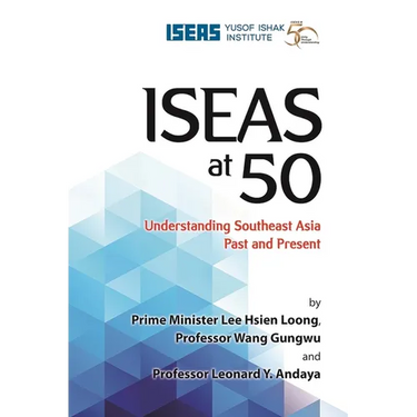 Iseas at 50: Understanding Southeast Asia Past and Present