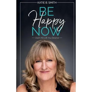 Be Happy Now: Claim the Life You Deserve
