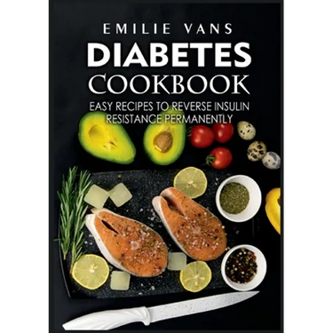 Diabetes Cookbook: Easy Recipes to Reverse Insulin Resistance Permanently