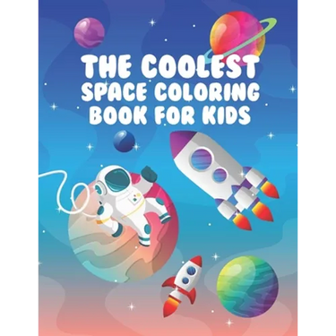 The Coolest Space Coloring Book For Kids: 30 Fun Designs For Boys And Girls - Perfect For Young Children Preschool Elementary Toddlers