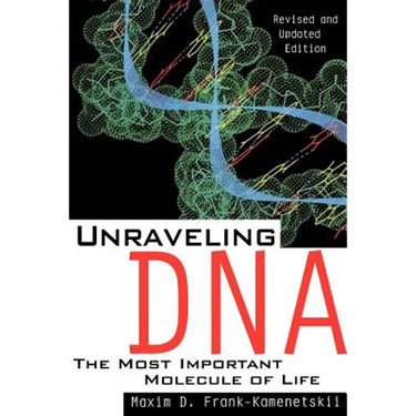Unraveling DNA: The Most Important Molecule of Life, Revised and Updated Edition