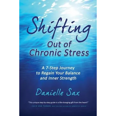 Shifting Out of Chronic Stress: A 7-Step Journey to Regain Your Balance and Inner Strength