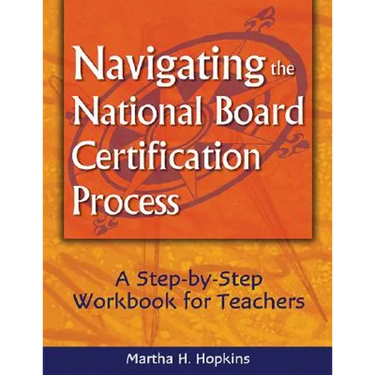 Navigating the National Board Certification Process: A Step-By-Step Workbook for Teachers