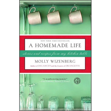 A Homemade Life: Stories and Recipes from My Kitchen Table