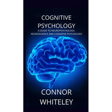 Cognitive Psychology: A Guide to Neuropsychology, Neuroscience and Cognitive Psychology